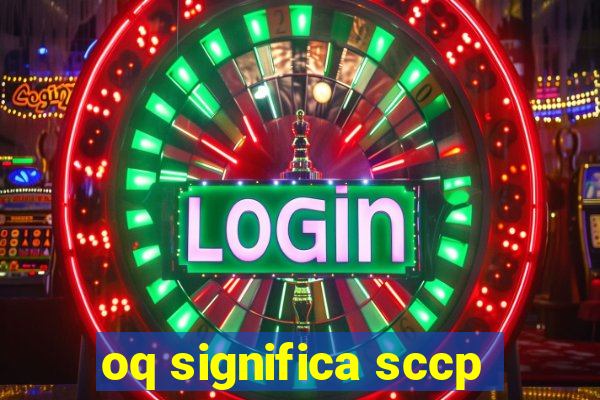 oq significa sccp